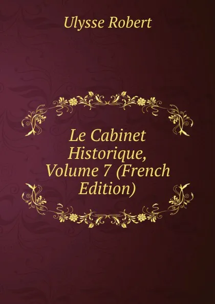 Обложка книги Le Cabinet Historique, Volume 7 (French Edition), Ulysse Robert