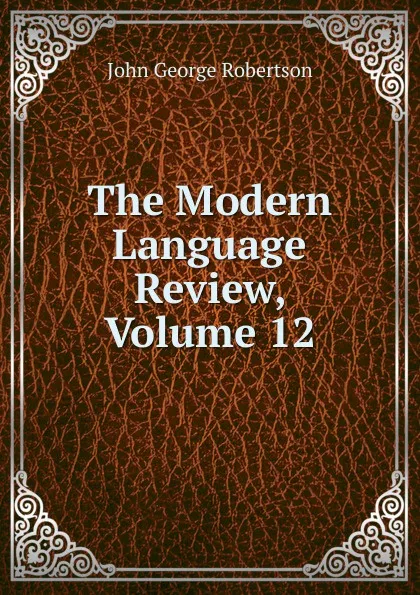 Обложка книги The Modern Language Review, Volume 12, John George Robertson