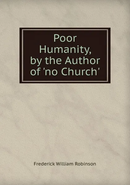 Обложка книги Poor Humanity, by the Author of .no Church.., Frederick William Robinson