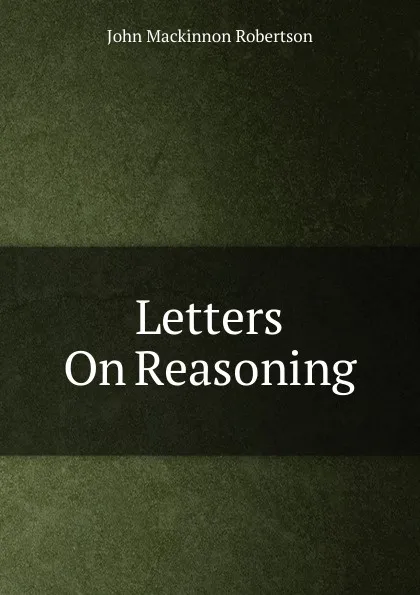 Обложка книги Letters On Reasoning, J. M. Robertson