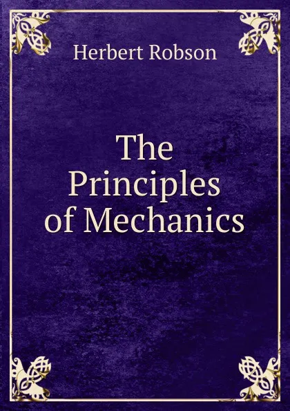 Обложка книги The Principles of Mechanics, Herbert Robson