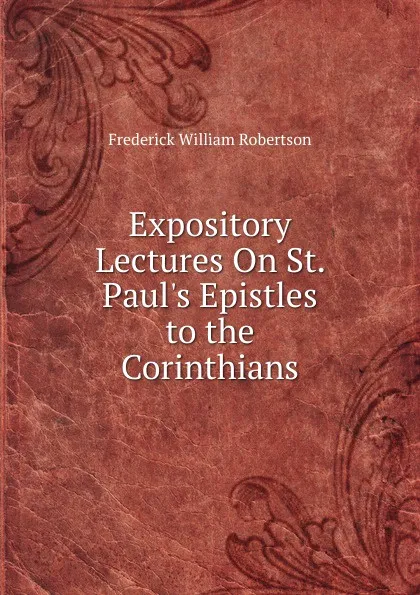 Обложка книги Expository Lectures On St. Paul.s Epistles to the Corinthians, Frederick William Robertson
