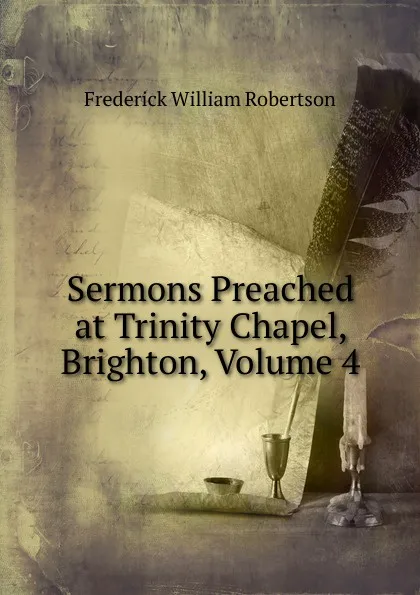 Обложка книги Sermons Preached at Trinity Chapel, Brighton, Volume 4, Frederick William Robertson