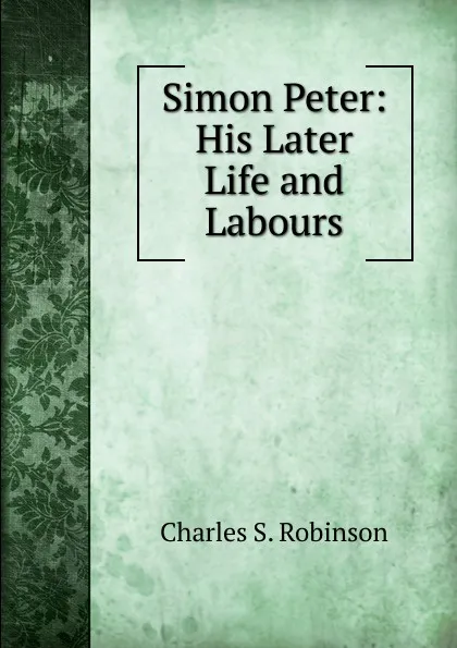 Обложка книги Simon Peter: His Later Life and Labours, Charles S. Robinson