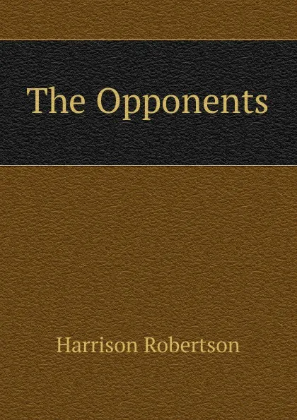 Обложка книги The Opponents, Harrison Robertson