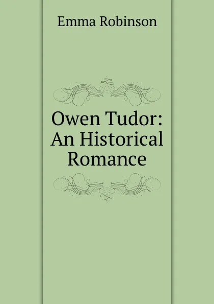 Обложка книги Owen Tudor: An Historical Romance, Emma Robinson