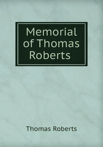 Обложка книги Memorial of Thomas Roberts ., Thomas Roberts