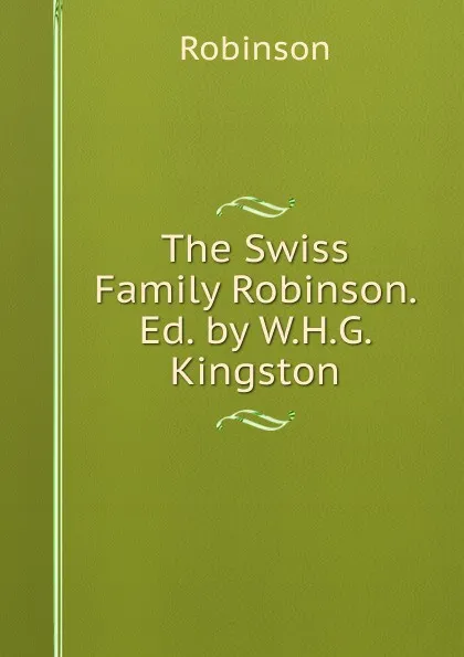 Обложка книги The Swiss Family Robinson. Ed. by W.H.G. Kingston, Robinson