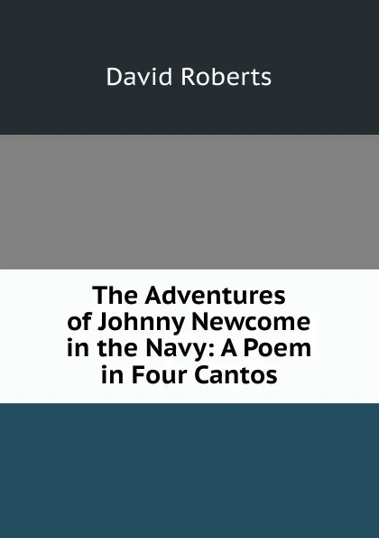 Обложка книги The Adventures of Johnny Newcome in the Navy: A Poem in Four Cantos, David Roberts