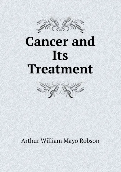 Обложка книги Cancer and Its Treatment, Arthur William Mayo Robson