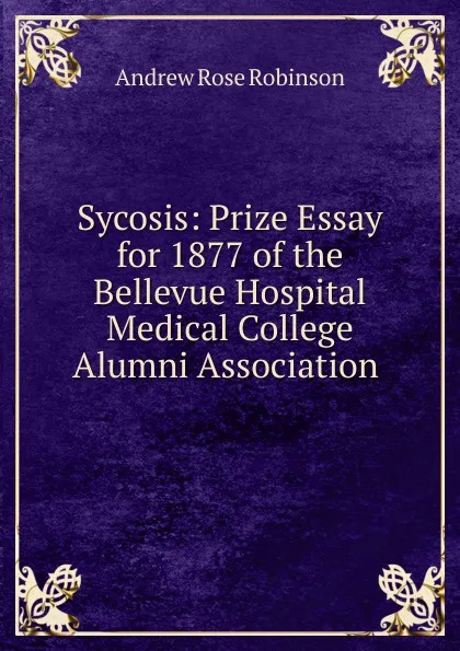 Обложка книги Sycosis: Prize Essay for 1877 of the Bellevue Hospital Medical College Alumni Association ., Andrew Rose Robinson