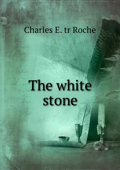 Обложка книги The white stone, Charles E. tr Roche