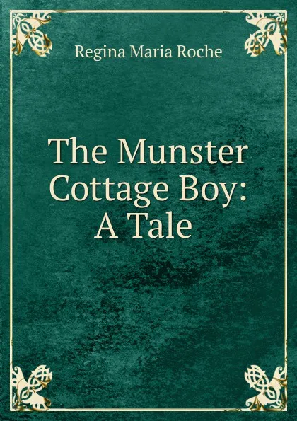 Обложка книги The Munster Cottage Boy: A Tale ., Regina Maria Roche