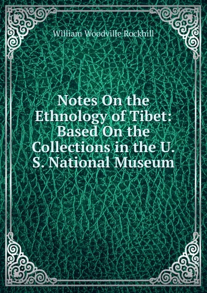 Обложка книги Notes On the Ethnology of Tibet: Based On the Collections in the U.S. National Museum, William Woodville Rockhill