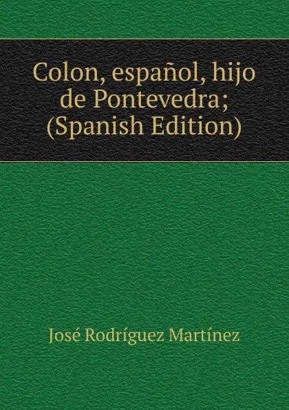 Обложка книги Colon, espanol, hijo de Pontevedra; (Spanish Edition), José Rodríguez Martínez