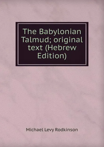 Обложка книги The Babylonian Talmud; original text (Hebrew Edition), Michael Levi Rodkinson