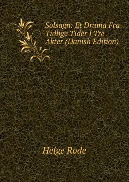 Обложка книги Solsagn: Et Drama Fra Tidlige Tider I Tre Akter (Danish Edition), Helge Rode