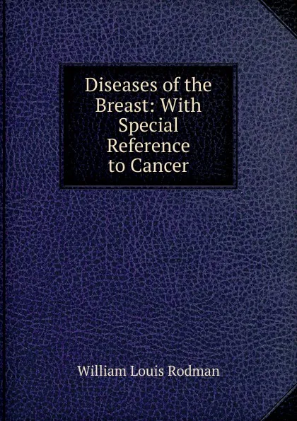 Обложка книги Diseases of the Breast: With Special Reference to Cancer, William Louis Rodman