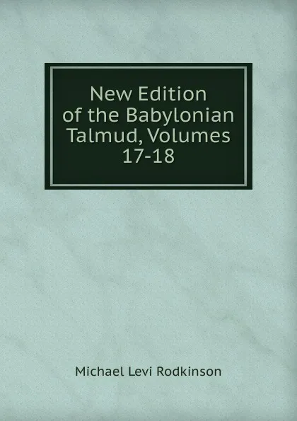 Обложка книги New Edition of the Babylonian Talmud, Volumes 17-18, Michael Levi Rodkinson