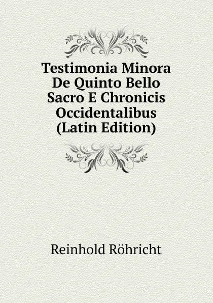 Обложка книги Testimonia Minora De Quinto Bello Sacro E Chronicis Occidentalibus (Latin Edition), Reinhold Röhricht