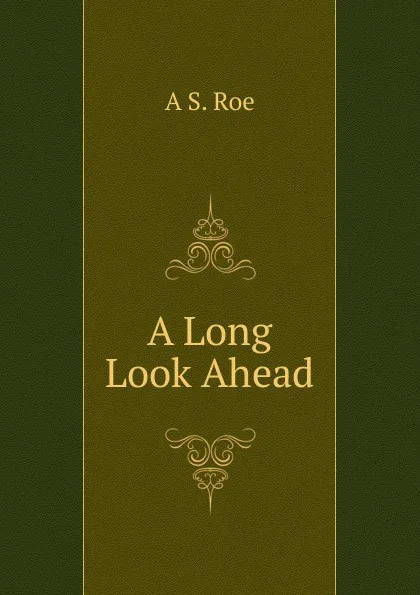 Обложка книги A Long Look Ahead, A S. Roe