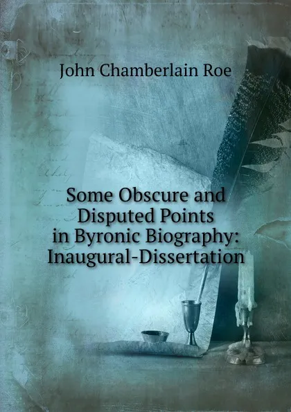 Обложка книги Some Obscure and Disputed Points in Byronic Biography: Inaugural-Dissertation, John Chamberlain Roe