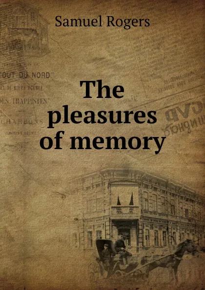 Обложка книги The pleasures of memory, Samuel Rogers