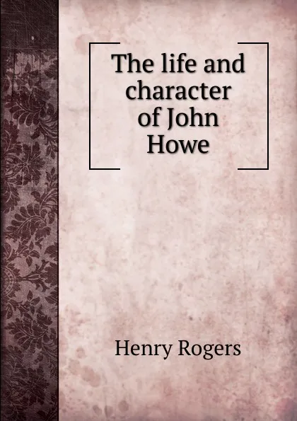 Обложка книги The life and character of John Howe, Henry Rogers