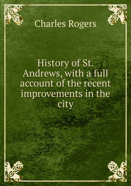 Обложка книги History of St. Andrews, with a full account of the recent improvements in the city, Charles Rogers