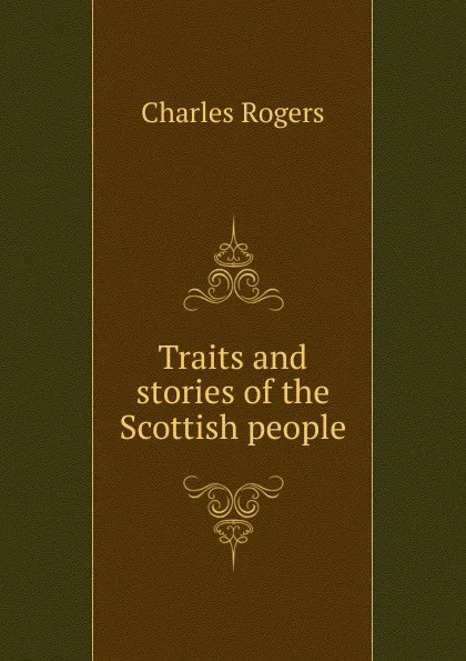 Обложка книги Traits and stories of the Scottish people, Charles Rogers