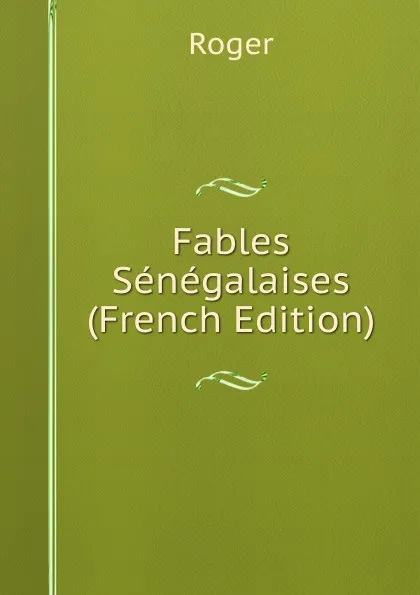 Обложка книги Fables Senegalaises (French Edition), Roger