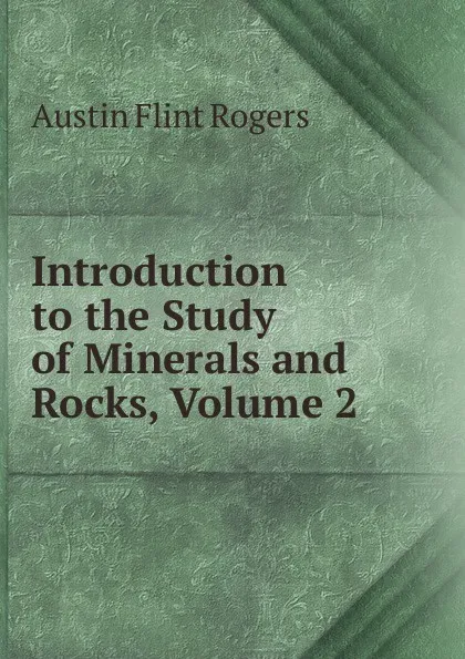 Обложка книги Introduction to the Study of Minerals and Rocks, Volume 2, Austin Flint Rogers