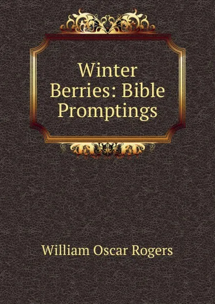 Обложка книги Winter Berries: Bible Promptings, William Oscar Rogers