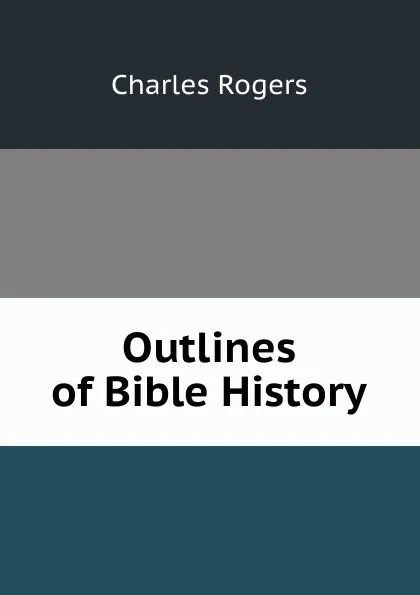 Обложка книги Outlines of Bible History, Charles Rogers