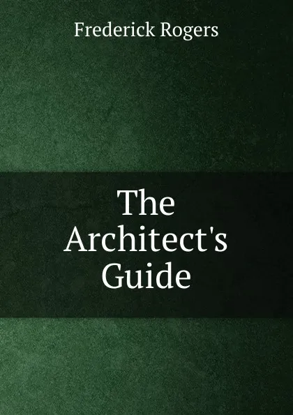 Обложка книги The Architect.s Guide, Frederick Rogers