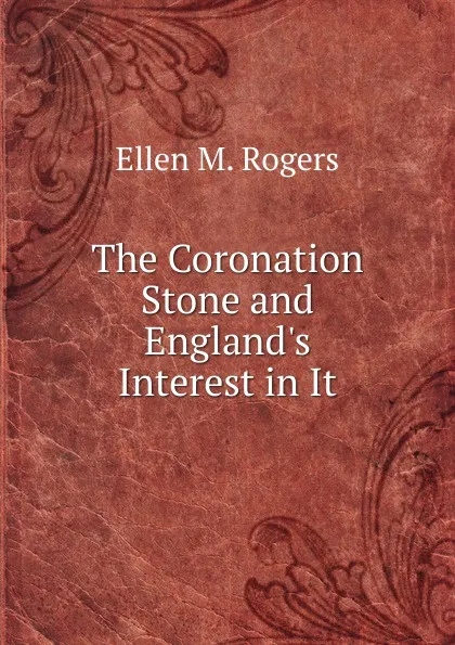 Обложка книги The Coronation Stone and England.s Interest in It, Ellen M. Rogers