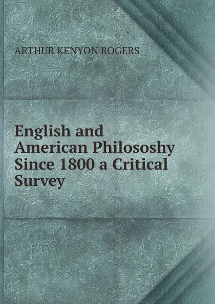 Обложка книги English and American Philososhy Since 1800 a Critical Survey, Arthur Kenyon Rogers