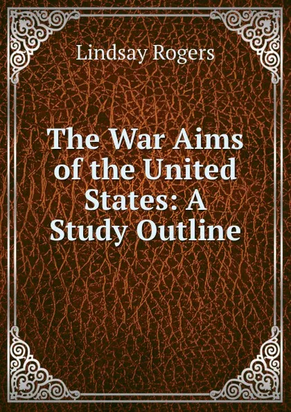 Обложка книги The War Aims of the United States: A Study Outline, Lindsay Rogers