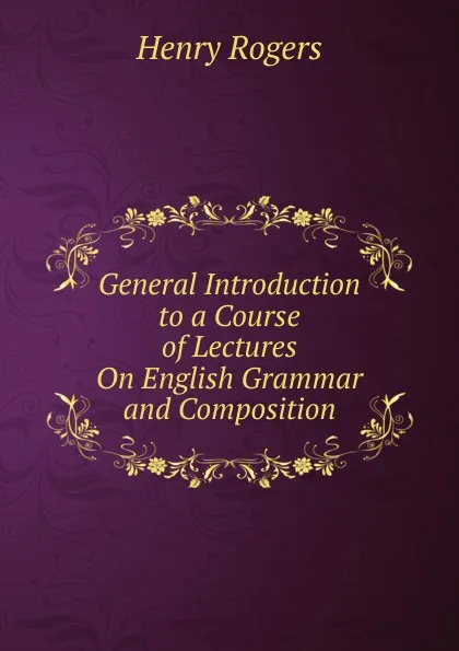 Обложка книги General Introduction to a Course of Lectures On English Grammar and Composition, Henry Rogers