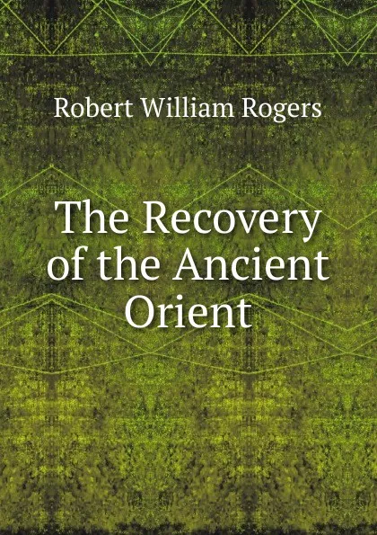 Обложка книги The Recovery of the Ancient Orient, Robert William Rogers