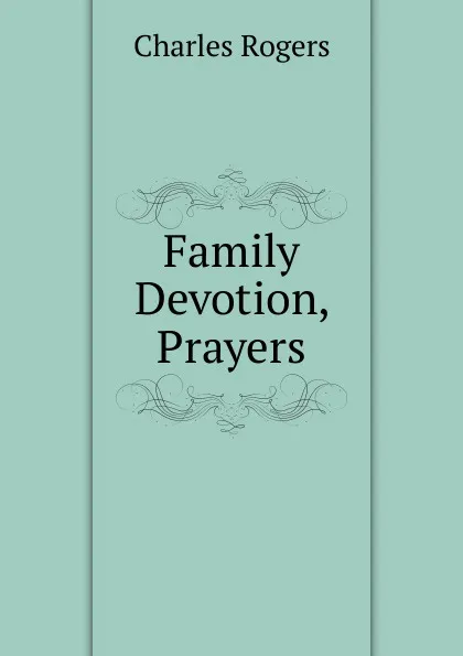 Обложка книги Family Devotion, Prayers, Charles Rogers