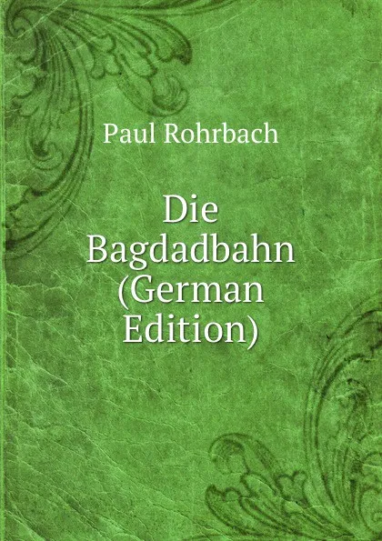 Обложка книги Die Bagdadbahn (German Edition), Paul Rohrbach