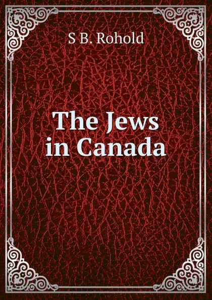 Обложка книги The Jews in Canada, S B. Rohold