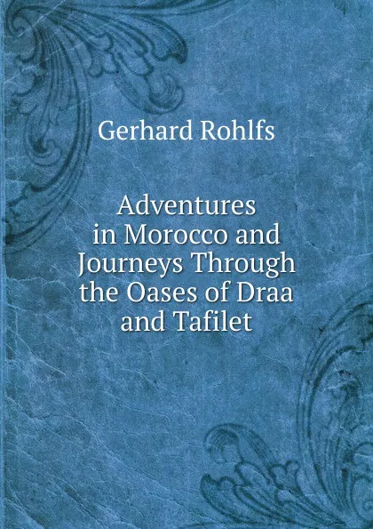 Обложка книги Adventures in Morocco and Journeys Through the Oases of Draa and Tafilet, Gerhard Rohlfs