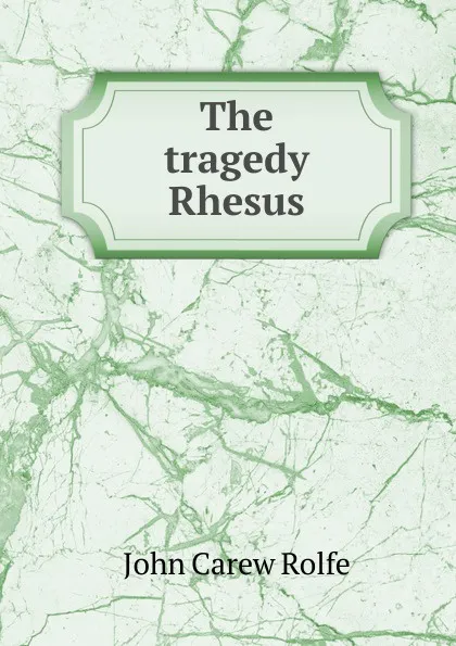 Обложка книги The tragedy Rhesus, John Carew Rolfe