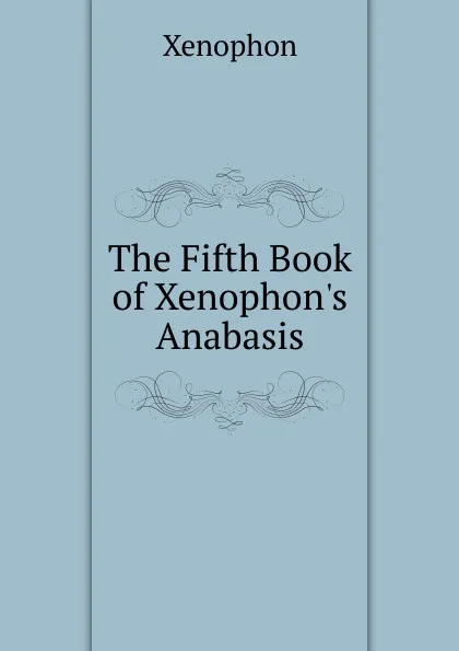 Обложка книги The Fifth Book of Xenophon.s Anabasis, Xenophon