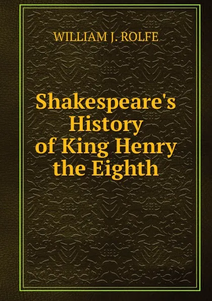 Обложка книги Shakespeare.s History of King Henry the Eighth., William J. Rolfe