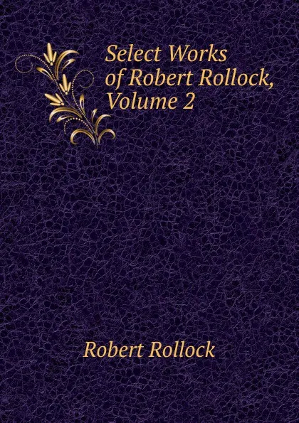 Обложка книги Select Works of Robert Rollock, Volume 2, Robert Rollock