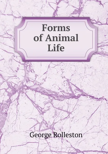 Обложка книги Forms of Animal Life, George Rolleston