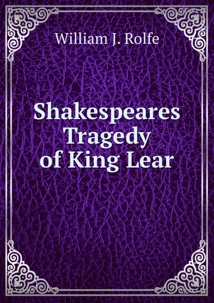 Обложка книги Shakespeares Tragedy of King Lear, William J. Rolfe